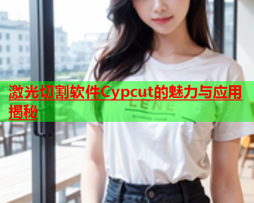 激光切割软件Cypcut的魅力与应用揭秘(图2)