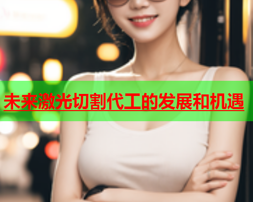 未来激光切割代工的发展和机遇(图1)