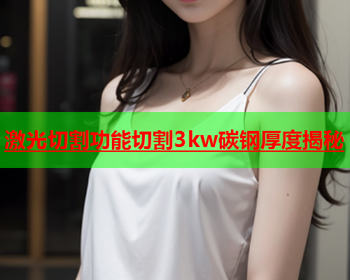 激光切割功能切割3kw碳钢厚度揭秘(图2)